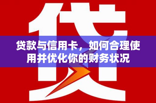 官田贷款与信用卡，如何合理使用并优化你的财务状况