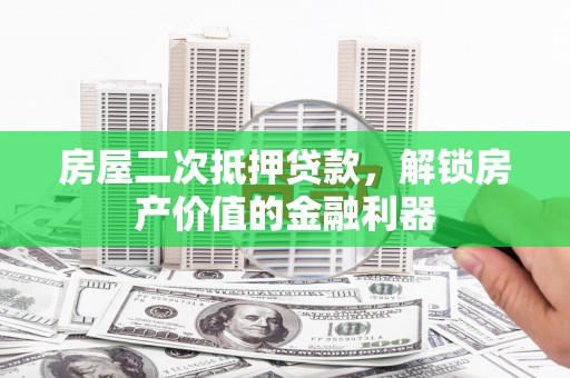 官田房屋二次抵押贷款，解锁房产价值的金融利器