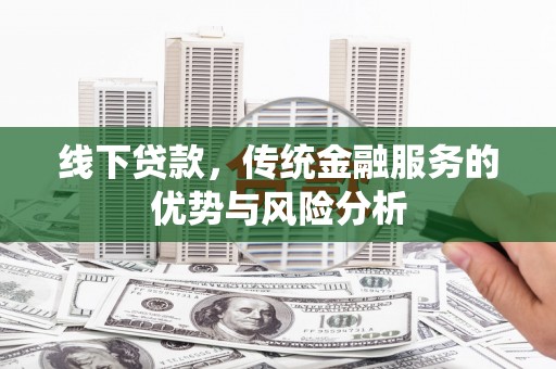官田线下贷款，传统金融服务的优势与风险分析