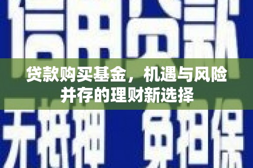 官田贷款购买基金，机遇与风险并存的理财新选择