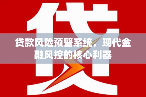官田贷款风险预警系统，现代金融风控的核心利器