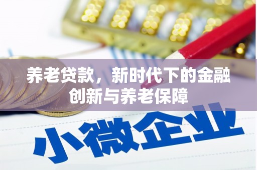 官田养老贷款，新时代下的金融创新与养老保障