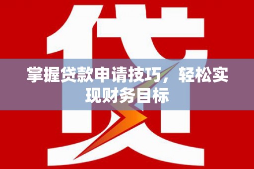 官田掌握贷款申请技巧，轻松实现财务目标