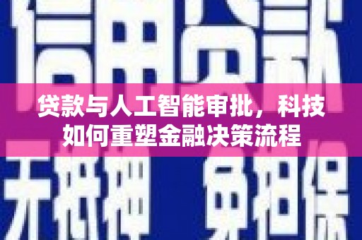 官田贷款与人工智能审批，科技如何重塑金融决策流程