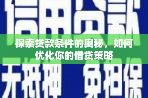 官田探索贷款条件的奥秘，如何优化你的借贷策略