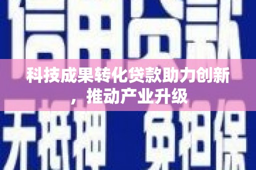官田科技成果转化贷款助力创新，推动产业升级