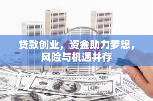 官田贷款创业，资金助力梦想，风险与机遇并存