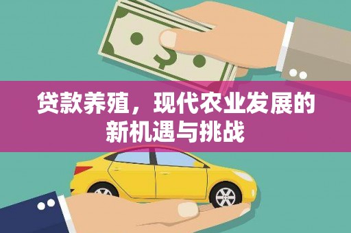 官田贷款养殖，现代农业发展的新机遇与挑战