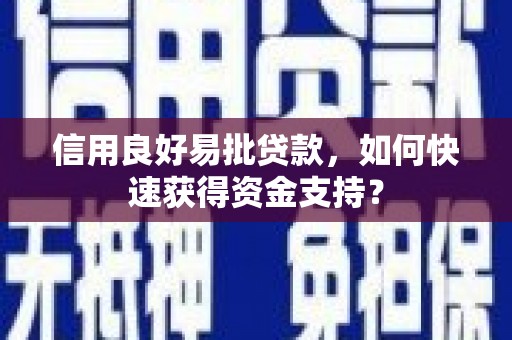 官田信用良好易批贷款，如何快速获得资金支持？