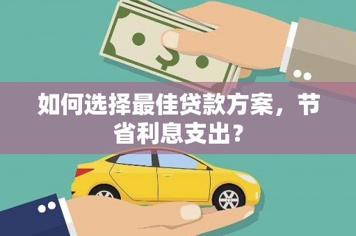 官田如何选择最佳贷款方案，节省利息支出？