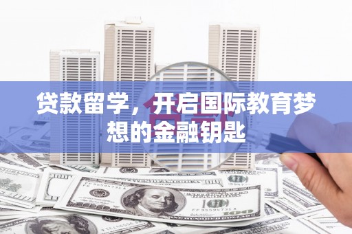 官田贷款留学，开启国际教育梦想的金融钥匙
