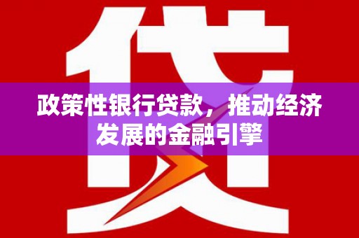 官田政策性银行贷款，推动经济发展的金融引擎