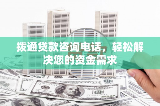 官田拨通贷款咨询电话，轻松解决您的资金需求