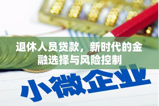 官田退休人员贷款，新时代的金融选择与风险控制