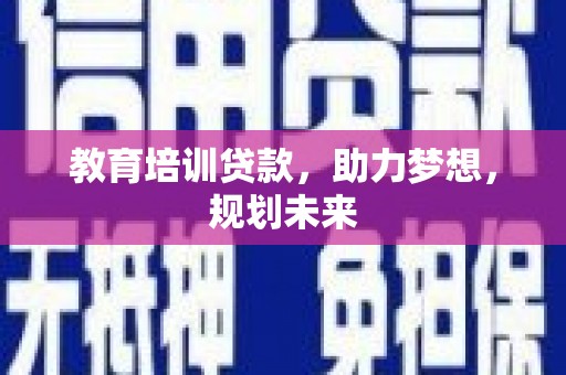 官田教育培训贷款，助力梦想，规划未来