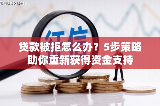 官田贷款被拒怎么办？5步策略助你重新获得资金支持