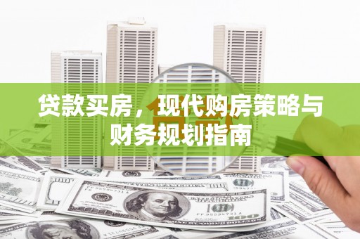 官田贷款买房，现代购房策略与财务规划指南