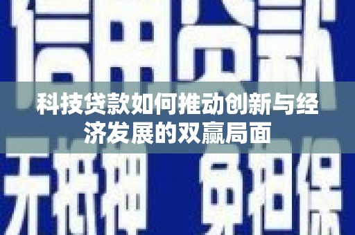 官田科技贷款如何推动创新与经济发展的双赢局面