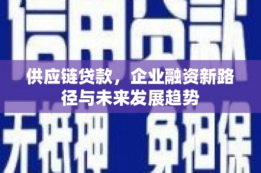 官田供应链贷款，企业融资新路径与未来发展趋势
