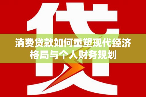 官田消费贷款如何重塑现代经济格局与个人财务规划