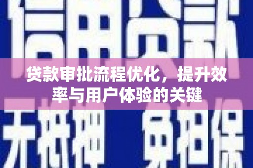 官田贷款审批流程优化，提升效率与用户体验的关键