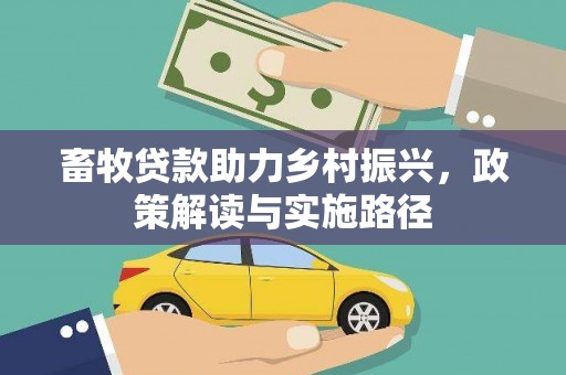 官田畜牧贷款助力乡村振兴，政策解读与实施路径