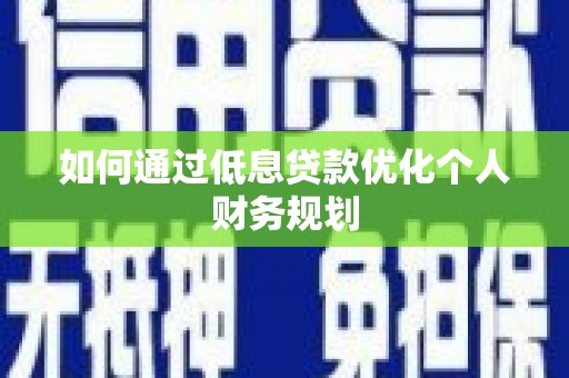 官田如何通过低息贷款优化个人财务规划