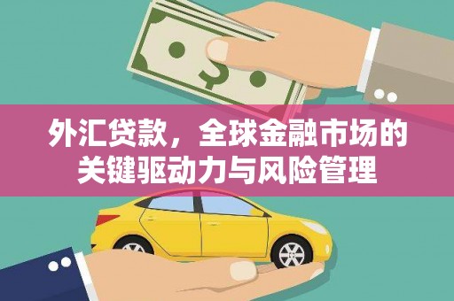 官田外汇贷款，全球金融市场的关键驱动力与风险管理