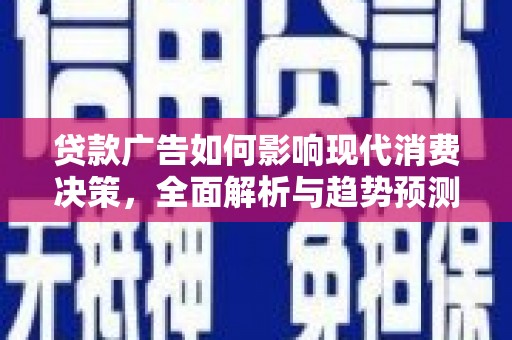 官田贷款广告如何影响现代消费决策，全面解析与趋势预测