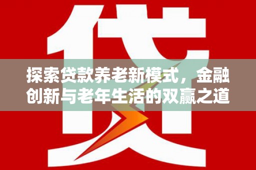 官田探索贷款养老新模式，金融创新与老年生活的双赢之道