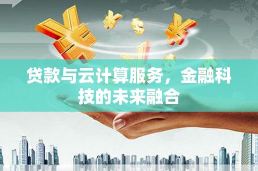 官田贷款与云计算服务，金融科技的未来融合