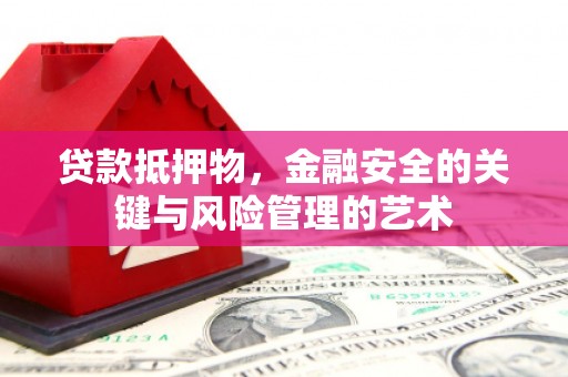 官田贷款抵押物，金融安全的关键与风险管理的艺术