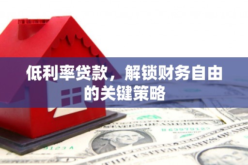 官田低利率贷款，解锁财务自由的关键策略