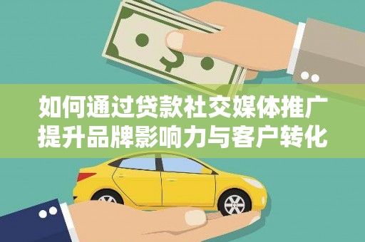 官田如何通过贷款社交媒体推广提升品牌影响力与客户转化率