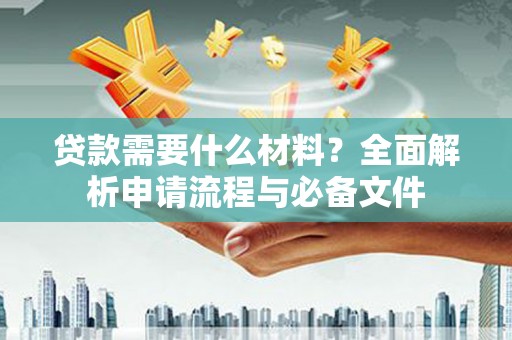 官田贷款需要什么材料？全面解析申请流程与必备文件