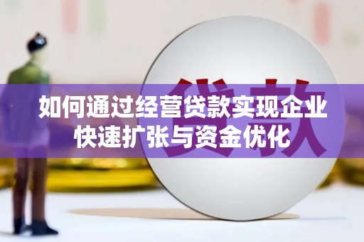 官田如何通过经营贷款实现企业快速扩张与资金优化