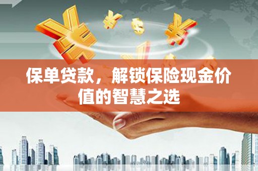 官田保单贷款，解锁保险现金价值的智慧之选
