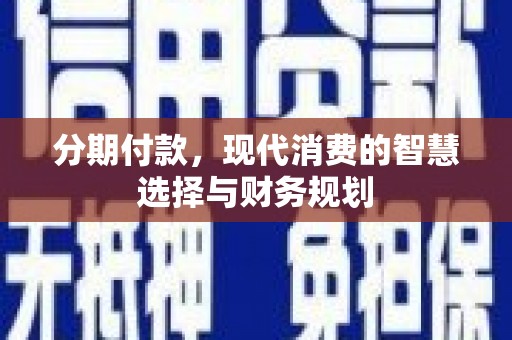 官田分期付款，现代消费的智慧选择与财务规划
