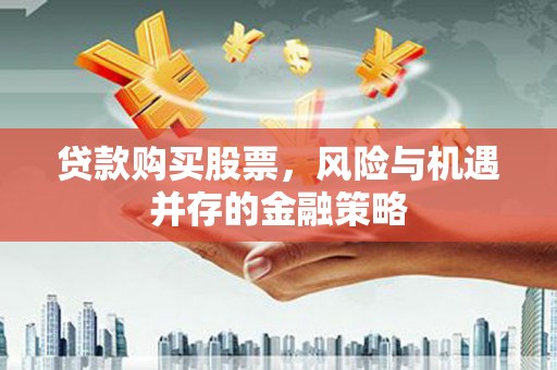 官田贷款购买股票，风险与机遇并存的金融策略
