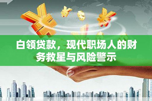 官田白领贷款，现代职场人的财务救星与风险警示
