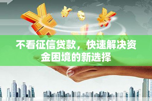 官田不看征信贷款，快速解决资金困境的新选择