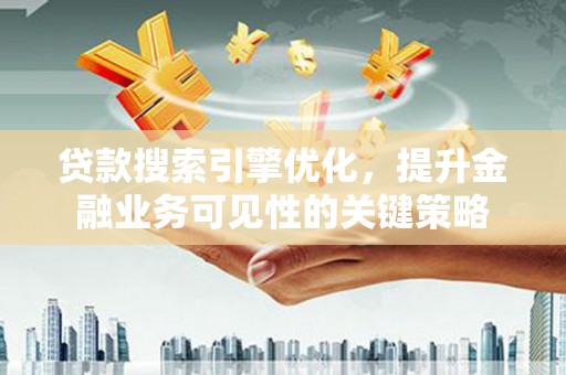 官田贷款搜索引擎优化，提升金融业务可见性的关键策略