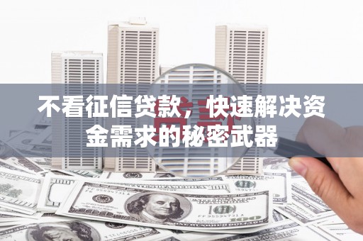 官田不看征信贷款，快速解决资金需求的秘密武器