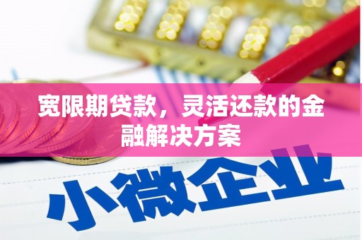 官田宽限期贷款，灵活还款的金融解决方案