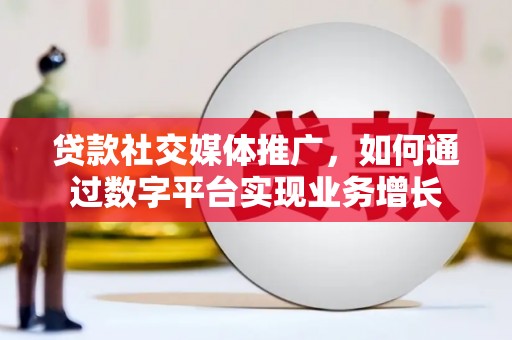 官田贷款社交媒体推广，如何通过数字平台实现业务增长