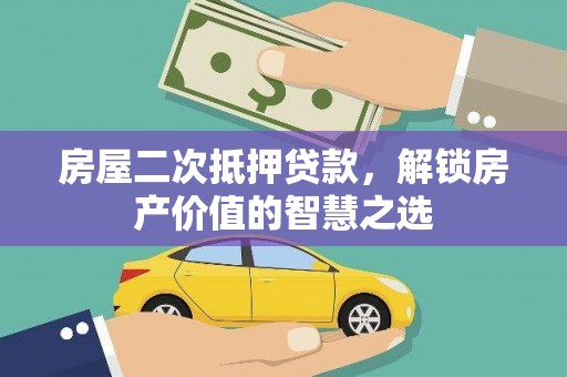 官田房屋二次抵押贷款，解锁房产价值的智慧之选