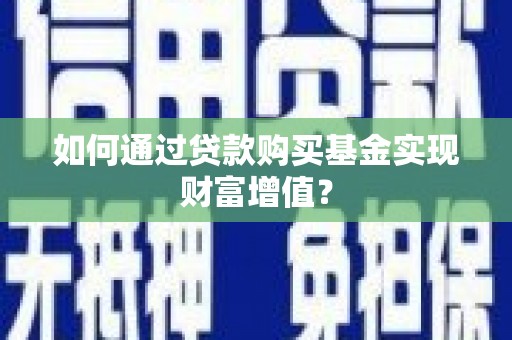 官田如何通过贷款购买基金实现财富增值？