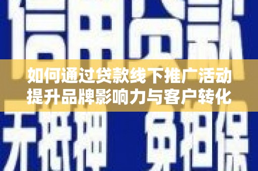官田如何通过贷款线下推广活动提升品牌影响力与客户转化率
