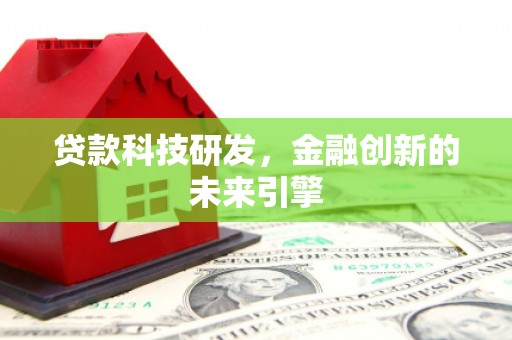 官田贷款科技研发，金融创新的未来引擎