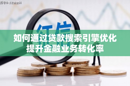官田如何通过贷款搜索引擎优化提升金融业务转化率